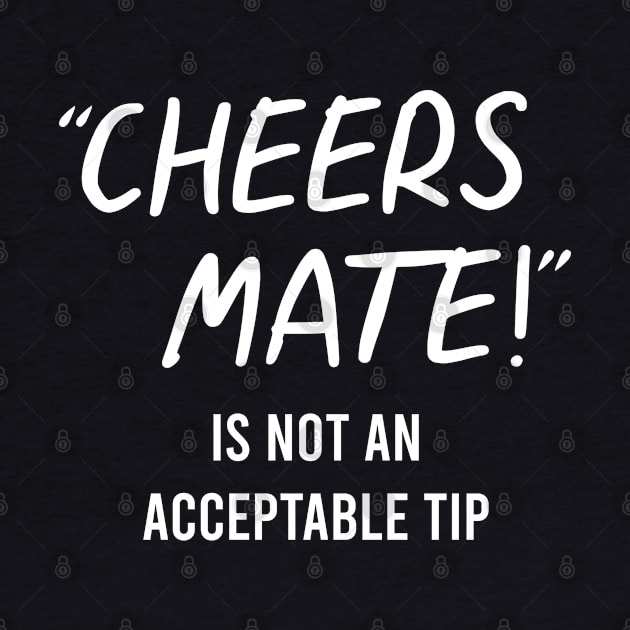 TIPS Cheers Mate Is Not An Acceptable Tip by GraphicsGarageProject